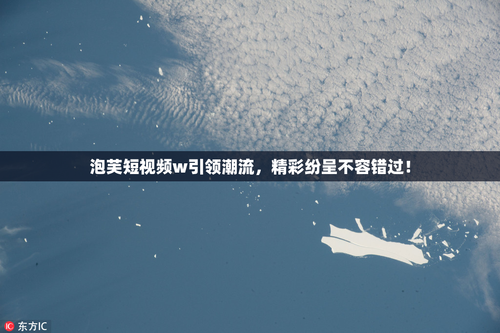 泡芙短视频w引领潮流，精彩纷呈不容错过！