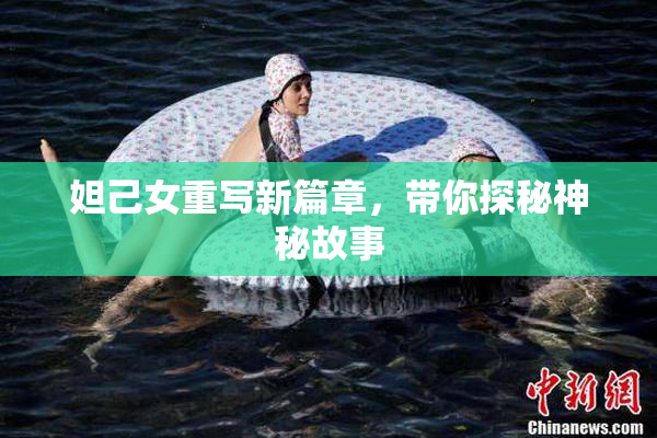 妲己女重写新篇章，带你探秘神秘故事