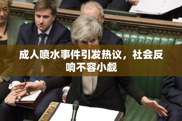成人喷水事件引发热议，社会反响不容小觑