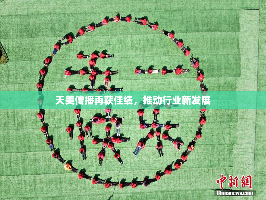天美传播再获佳绩，推动行业新发展