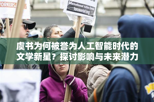 虞书为何被誉为人工智能时代的文学新星？探讨影响与未来潜力