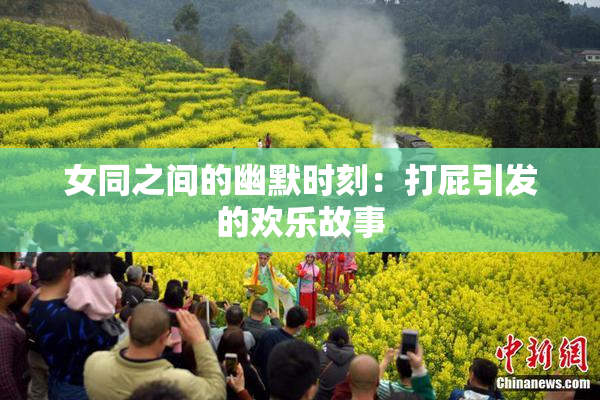 女同之间的幽默时刻：打屁引发的欢乐故事