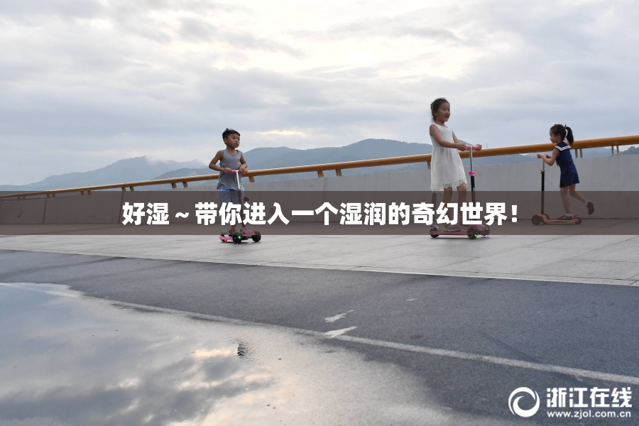好湿～带你进入一个湿润的奇幻世界！