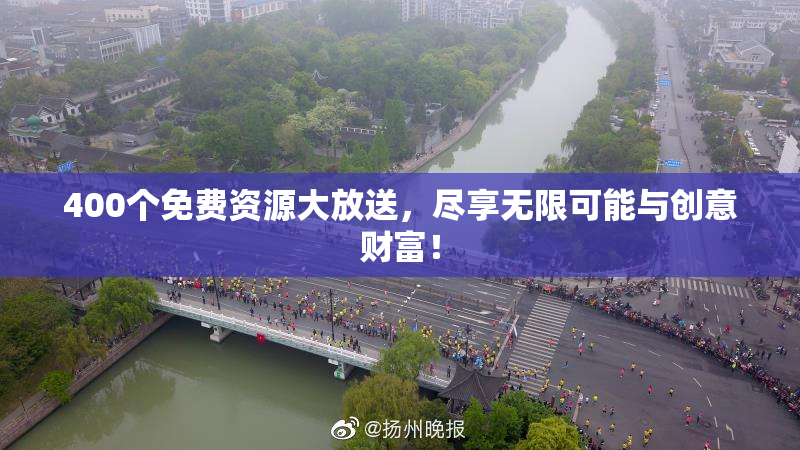400个免费资源大放送，尽享无限可能与创意财富！