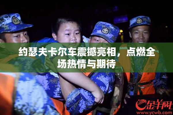 约瑟夫卡尔车震撼亮相，点燃全场热情与期待