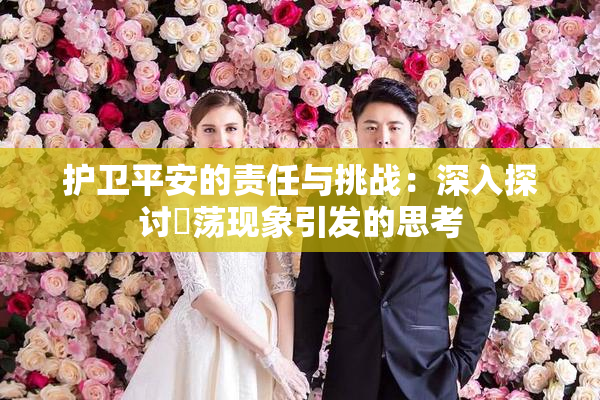 护卫平安的责任与挑战：深入探讨婬荡现象引发的思考