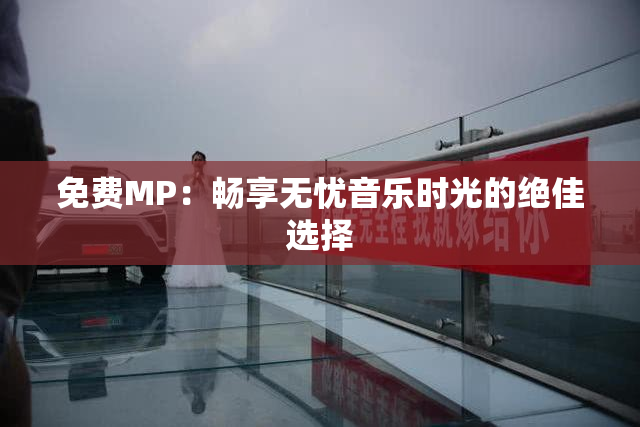 免费MP：畅享无忧音乐时光的绝佳选择