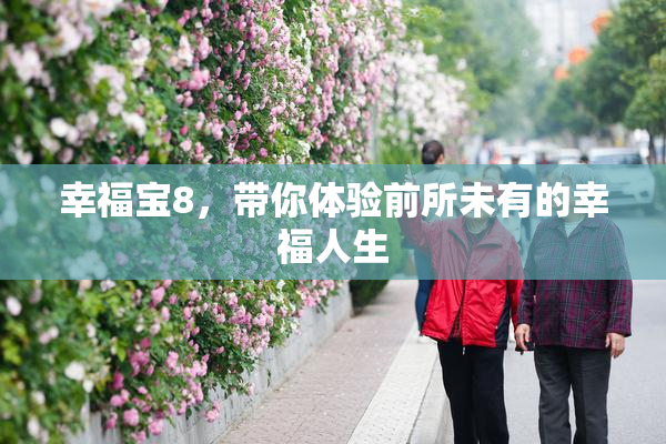 幸福宝8，带你体验前所未有的幸福人生