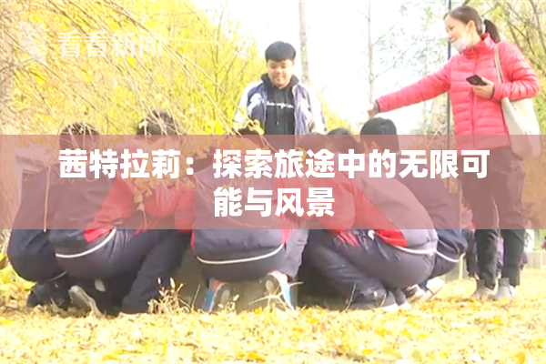 茜特拉莉：探索旅途中的无限可能与风景