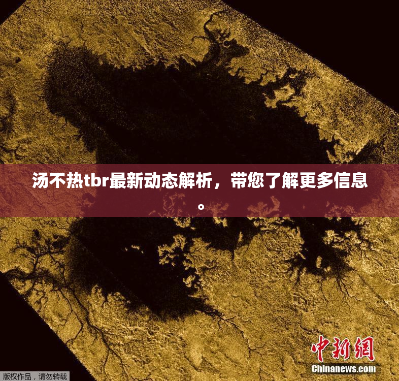 汤不热tbr最新动态解析，带您了解更多信息。