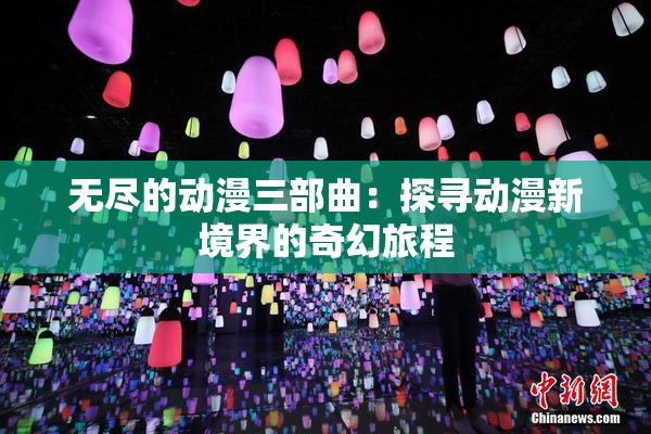 无尽的动漫三部曲：探寻动漫新境界的奇幻旅程