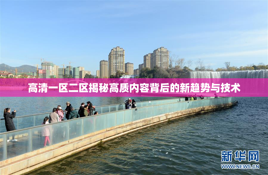 高清一区二区揭秘高质内容背后的新趋势与技术