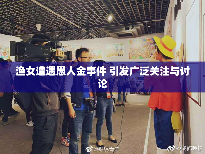 渔女遭遇愚人金事件 引发广泛关注与讨论