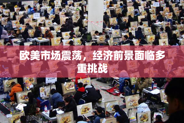 欧美市场震荡，经济前景面临多重挑战