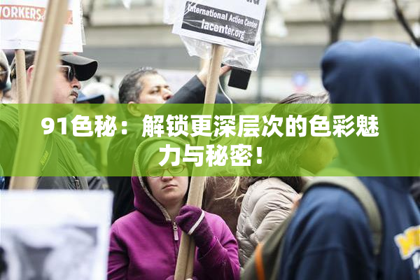 91色秘：解锁更深层次的色彩魅力与秘密！