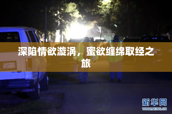 深陷情欲漩涡，蜜欲缠绵取经之旅