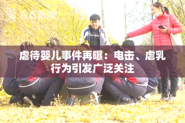 虐待婴儿事件再曝：电击、虐乳行为引发广泛关注