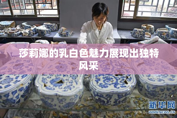 莎莉娜的乳白色魅力展现出独特风采