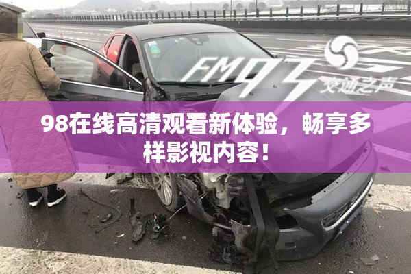 98在线高清观看新体验，畅享多样影视内容！