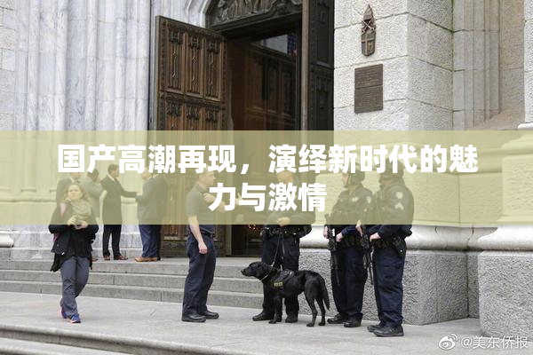 国产高潮再现，演绎新时代的魅力与激情