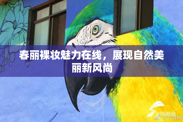 春丽裸妆魅力在线，展现自然美丽新风尚