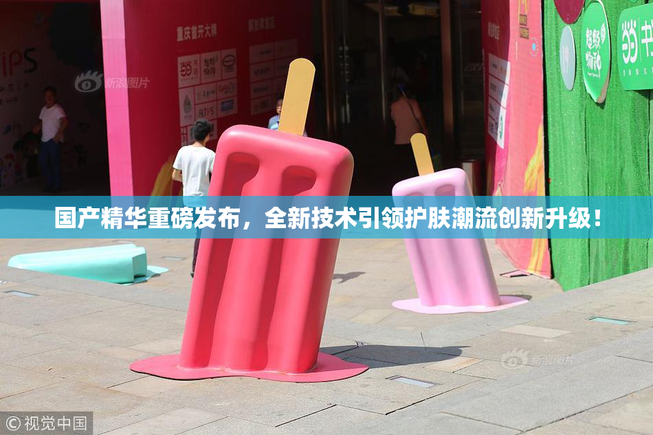 国产精华重磅发布，全新技术引领护肤潮流创新升级！