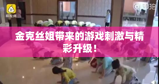 金克丝姐带来的游戏刺激与精彩升级！