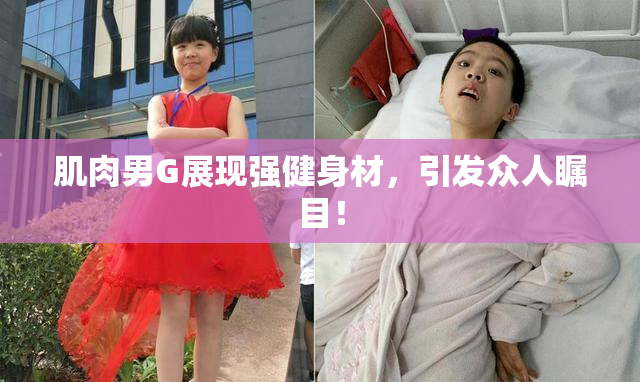 肌肉男G展现强健身材，引发众人瞩目！