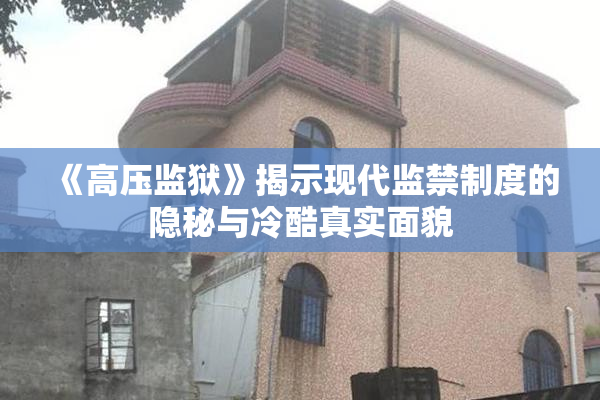 《高压监狱》揭示现代监禁制度的隐秘与冷酷真实面貌