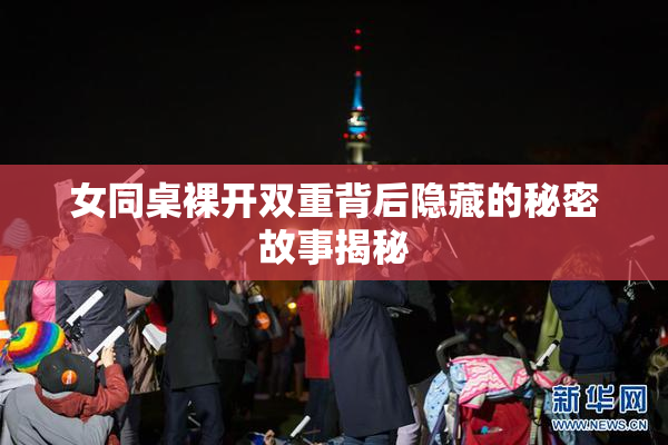 女同桌裸开双重背后隐藏的秘密故事揭秘