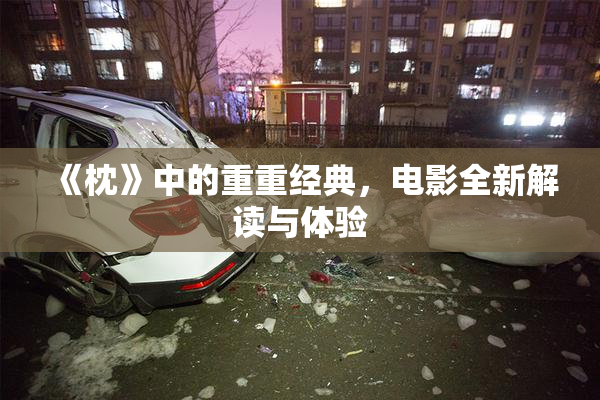 《枕》中的重重经典，电影全新解读与体验