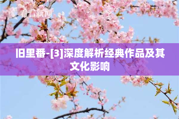 旧里番-[3]深度解析经典作品及其文化影响