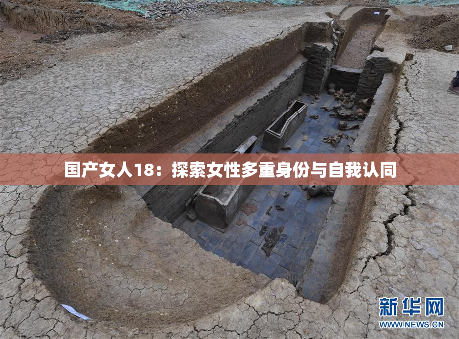 国产女人18：探索女性多重身份与自我认同