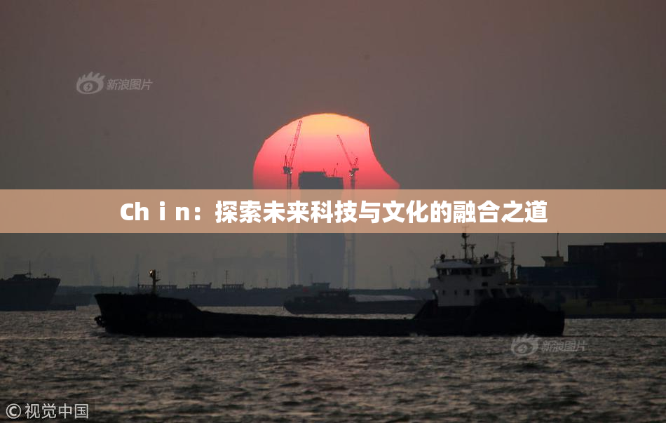 Chⅰn：探索未来科技与文化的融合之道