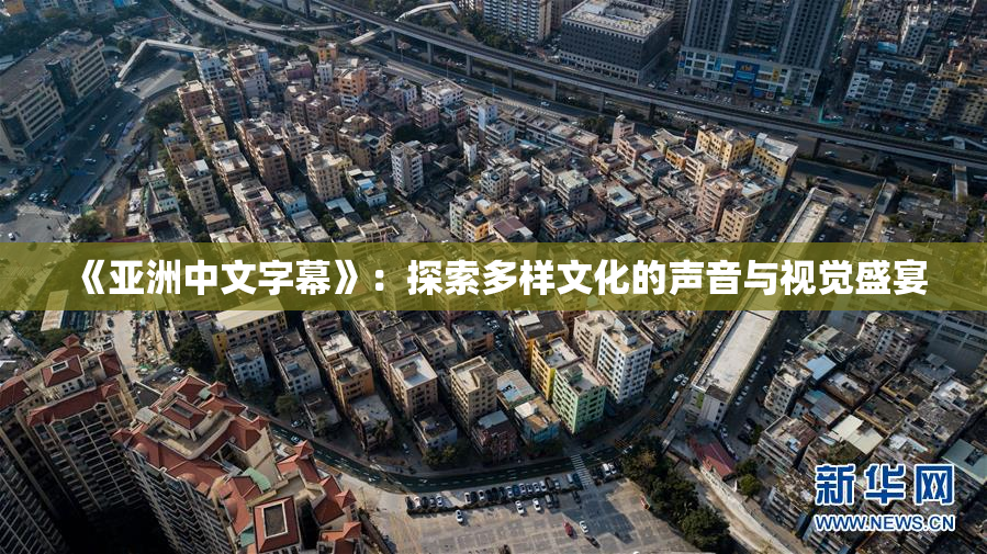 《亚洲中文字幕》：探索多样文化的声音与视觉盛宴