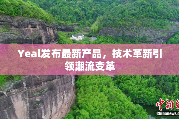 Yeal发布最新产品，技术革新引领潮流变革