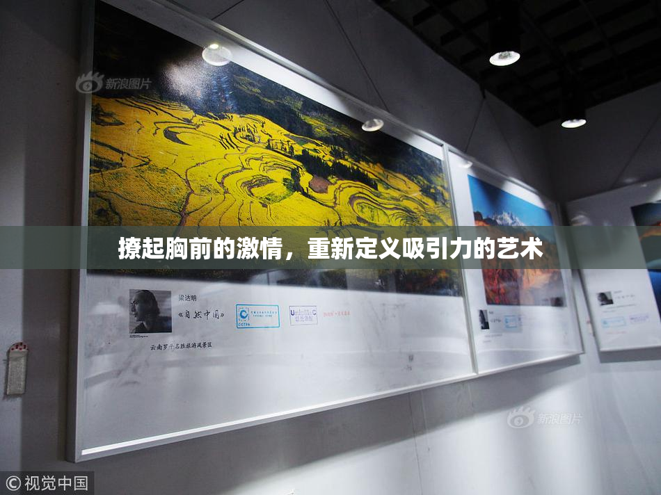 撩起胸前的激情，重新定义吸引力的艺术