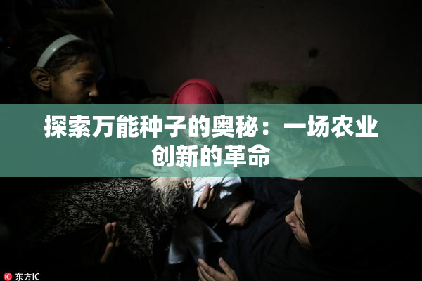 探索万能种子的奥秘：一场农业创新的革命