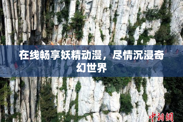 在线畅享妖精动漫，尽情沉浸奇幻世界
