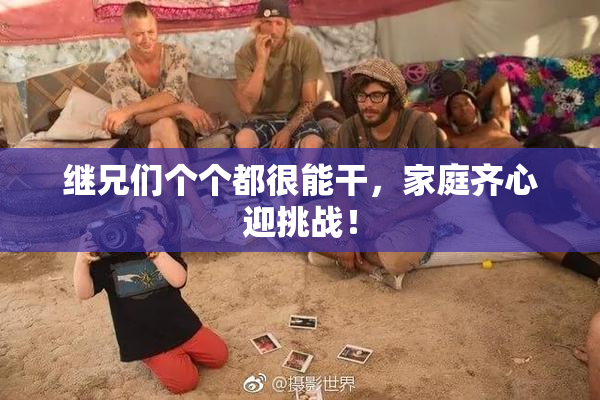 继兄们个个都很能干，家庭齐心迎挑战！
