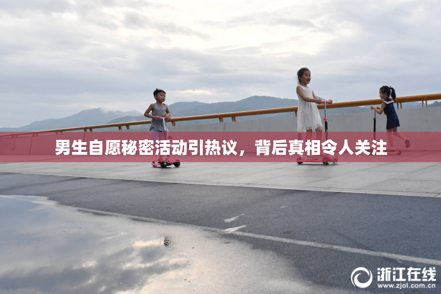 男生自愿秘密活动引热议，背后真相令人关注