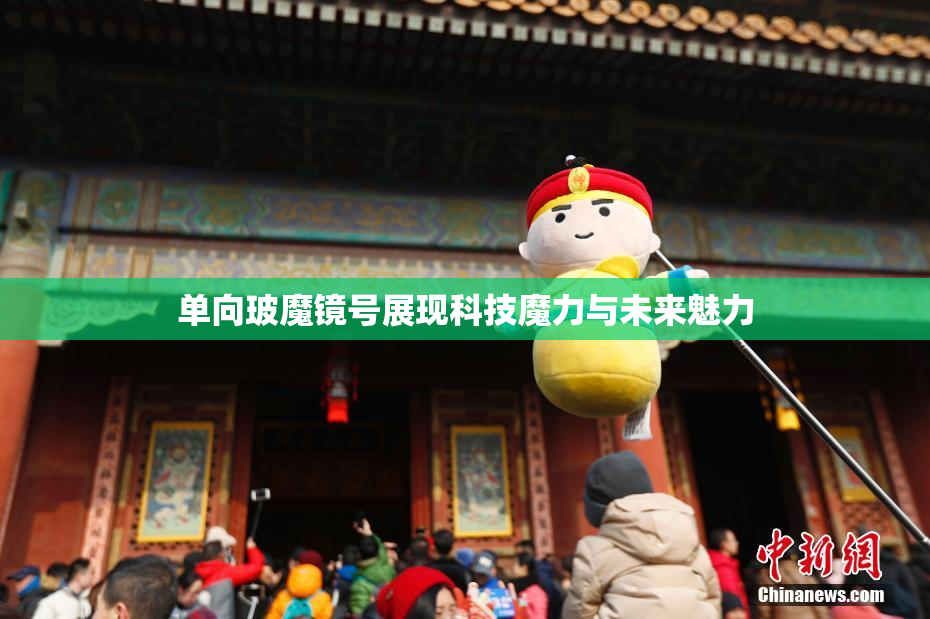 单向玻魔镜号展现科技魔力与未来魅力