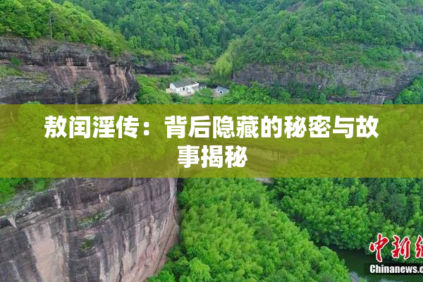 敖闰淫传：背后隐藏的秘密与故事揭秘