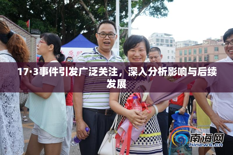17·3事件引发广泛关注，深入分析影响与后续发展