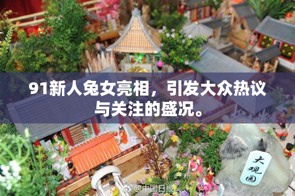 91新人兔女亮相，引发大众热议与关注的盛况。