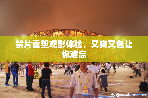 禁片重塑观影体验，又爽又色让你难忘