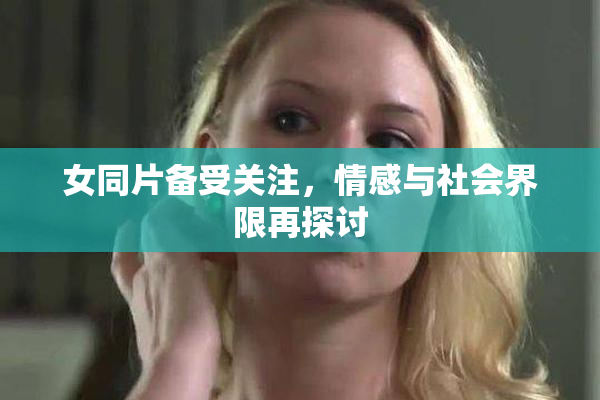 女同片备受关注，情感与社会界限再探讨