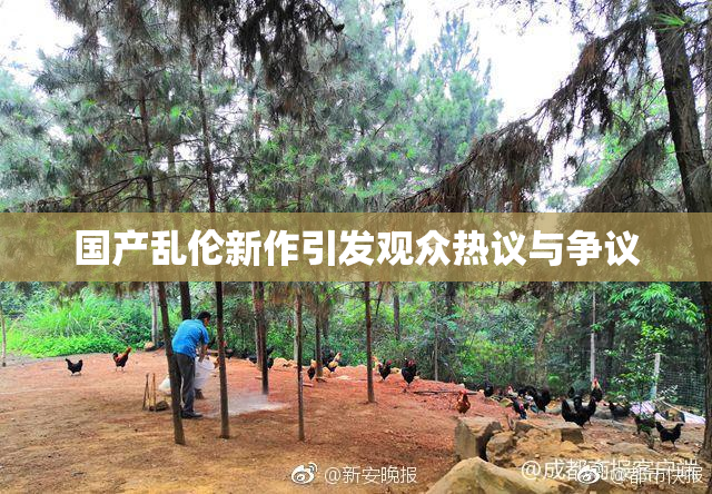 国产乱伦新作引发观众热议与争议