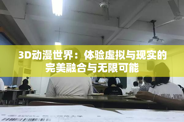 3D动漫世界：体验虚拟与现实的完美融合与无限可能