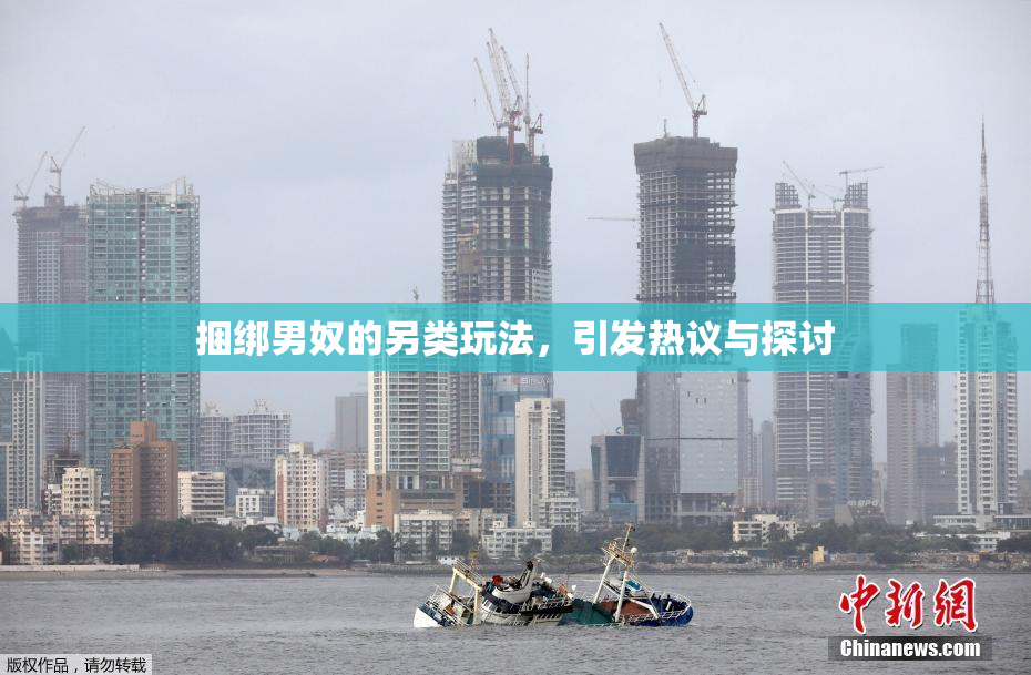 捆绑男奴的另类玩法，引发热议与探讨